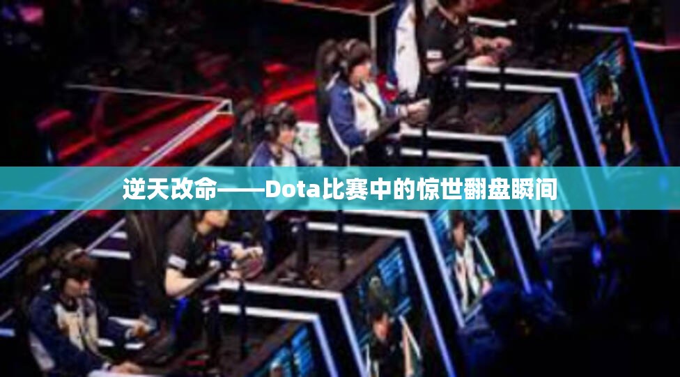 逆天改命——Dota比赛中的惊世翻盘瞬间